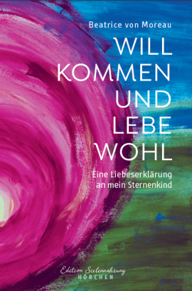 Willkommen und Lebewohl � Eine Liebeserkl&auml;rung an mein Sternenkind